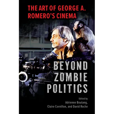 Beyond Zombie Politics: The Art of George A. Romero's Cinema