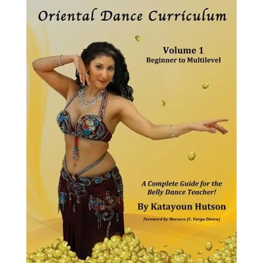 Oriental Dance Curriculum: Volume 1 Beginner to Multilevel, A Complete Guide for the Belly Dance Teacher