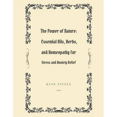 The Power of Nature: Essential Oils, Herbs, and Homeopathy for Stress and Anxiety Relief