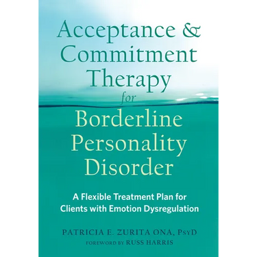 Acceptance and Commitment Therapy for Borderline Personality Disorder: A Flexible Treatment Plan for Clients with Emotion Dysregulation