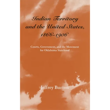 Indian Territory and the United States, 1866-1906: Courts, Government, and the Movement for Oklahoma Statehood Volume 1