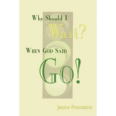 Why Should I Wait? When God Said Go!