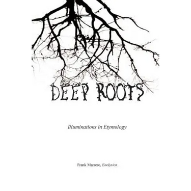 Deep Roots: Illuminations in Etymology