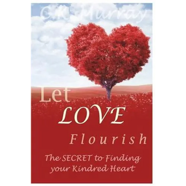 Let Love Flourish: The Secret to Finding Your Kindred Heart