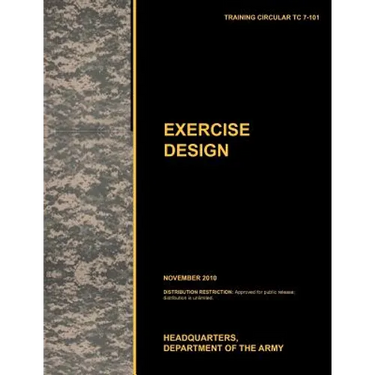 Excercise Design: The Official U.S. Army Training Manual Tc 7-101 November 2010)