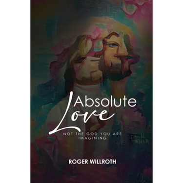 Absolute Love: Not the God You Are Imagining
