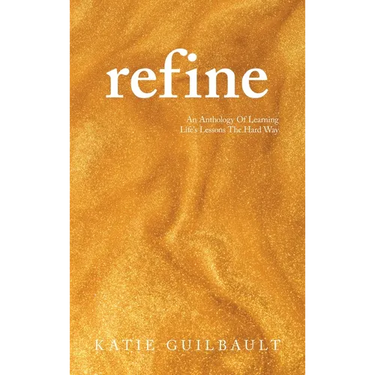 Refine: An Anthology Of Learning Life's Lessons The Hard Way