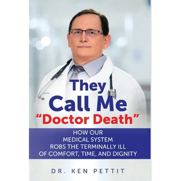 They Call Me "Doctor Death": How Our Medical System Robs the Terminally Ill of Comfort, Time and Dignity