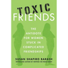 Toxic Friends: The Antidote for Women Stuck in Complicated Friendships