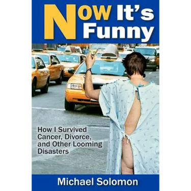 Now It's Funny: How I Survived Cancer, Divorce and Other Looming Disasters
