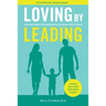 Loving by Leading: A Parent's Guide to Raising Healthy and Responsible Children