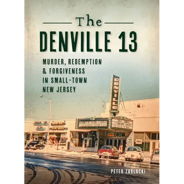 Denville 13: Murder, Redemption and Forgiveness in Small Town New Jersey