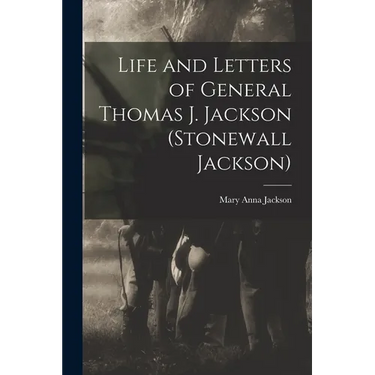 Life and Letters of General Thomas J. Jackson (Stonewall Jackson)
