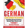 German: Learn German For Beginners Including German Grammar, German Short Stories and 1000+ German Phrases