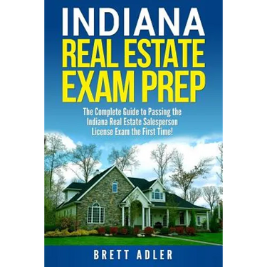 Indiana Real Estate Exam Prep: The Complete Guide to Passing the Indiana Real Estate Salesperson License Exam the First Time!