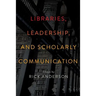 Libraries, Leadership, and Scholarly Communication: Essays by Rick Anderson