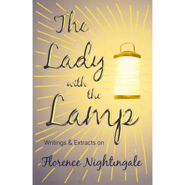 The Lady with the Lamp;Writings & Extracts on Florence Nightingale