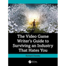 The Video Game Writer's Guide to Surviving an Industry That Hates You