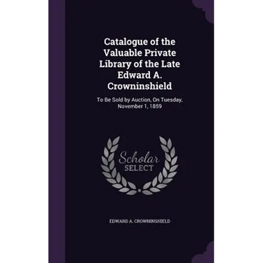 Catalogue of the Valuable Private Library of the Late Edward A. Crowninshield: To Be Sold by Auction, On Tuesday, November 1, 1859