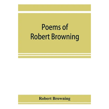 Poems of Robert Browning, containing Dramatic lyrics, Dramatic romances, Men and women, dramas, Pauline, Paracelsus, Christmas-eve and Easter-day, Sor