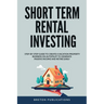 Short Term Rental Investing: Step-By-Step Guide to Create a Vacation Property Business on Autopilot to Generate Passive Income and Retire Early