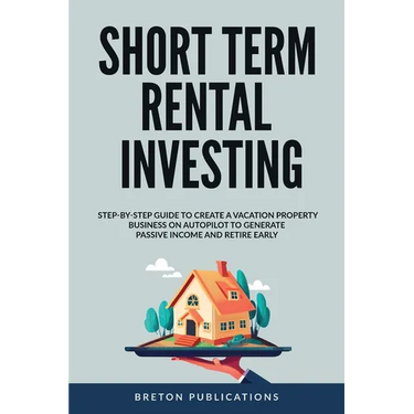 Short Term Rental Investing: Step-By-Step Guide to Create a Vacation Property Business on Autopilot to Generate Passive Income and Retire Early