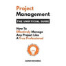 Project Management: The Unofficial Guide: How to Effectively Manage Any Project Like a True Professional