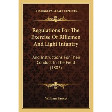 Regulations For The Exercise Of Riflemen And Light Infantry: And Instructions For Their Conduct In The Field (1803)