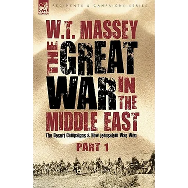 The Great War in the Middle East: the Desert Campaigns & How Jerusalem Was Won