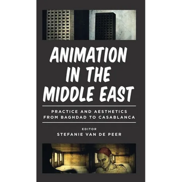 Animation in the Middle East: Practice and Aesthetics from Baghdad to Casablanca