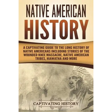 Native American History: A Captivating Guide to the Long History of Native Americans Including Stories of the Wounded Knee Massacre, Native Ame