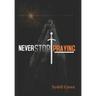 Never Stop Praying: Intercessory Prayer and Training Manual