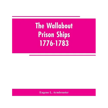 The Wallabout Prison Ships: 1776-1783
