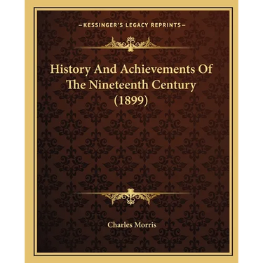 History And Achievements Of The Nineteenth Century (1899)