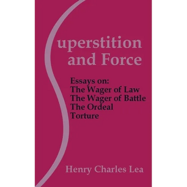 Superstition and Force: Essays on the Wager of Law; The Wager of Battle; The Ordeal; Torture