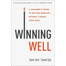 Winning Well: A Manager's Guide to Getting Results---Without Losing Your Soul