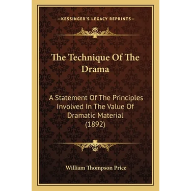 The Technique Of The Drama: A Statement Of The Principles Involved In The Value Of Dramatic Material (1892)