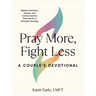 Pray More, Fight Less: A Couple's Devotional: Weekly Devotions, Prayers, and Communication Exercises for a Stronger Marriage