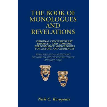 The Book of Monologues and Revelations: Original Contemporary Dramatic and Comedic Performance Monologues for Actors and Audiences