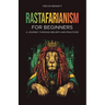 Rastafarianism for Beginners: A Journey Through Beliefs and Practices