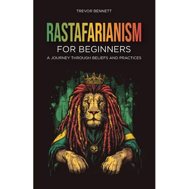 Rastafarianism for Beginners: A Journey Through Beliefs and Practices