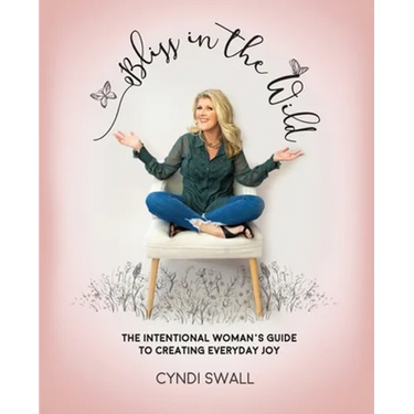 Bliss In The Wild: The Intentional Woman's Guide to Creating Everyday Joy