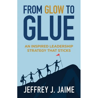 From Glow to Glue: An Inspired Leadership Strategy That Sticks