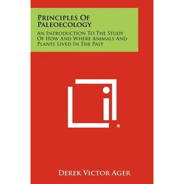 Principles Of Paleoecology: An Introduction To The Study Of How And Where Animals And Plants Lived In The Past