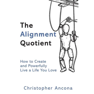 The Alignment Quotient: How to Create and Powerfully Live a Life you Love