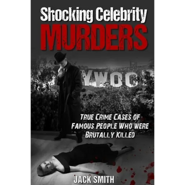 Shocking Celebrity Murders: True Crime Cases of Famous People Who Were Brutally Killed