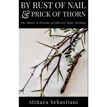 By Rust of Nail & Prick of Thorn: The Theory & Practice of Effective Home Warding