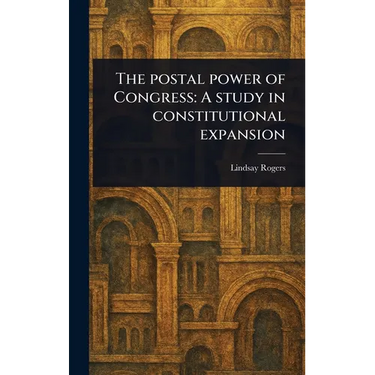 The Postal Power of Congress: A Study in Constitutional Expansion