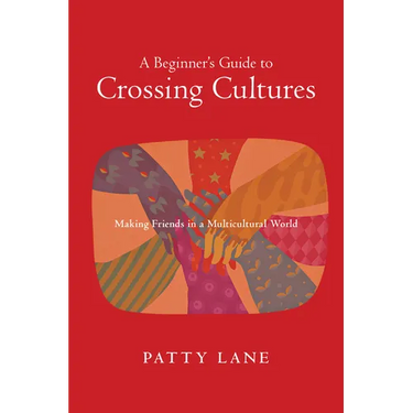 A Beginner's Guide to Crossing Cultures: Making Friends in a Multicultural World