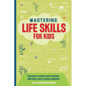 Mastering Life Skills For Kids: Fun Guide To Achieve Self Control Emotional Intelligence And More